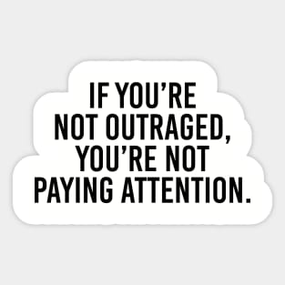Anti-Trump | If you're not outraged, you're not paying attention Sticker